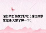 溜白菜怎么做才好吃（溜白菜家常做法 大家了解一下）