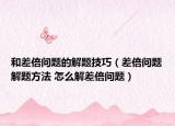和差倍问题的解题技巧（差倍问题解题方法 怎么解差倍问题）