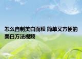 怎么自制美白面膜 简单又方便的美白方法视频