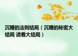 沉睡的法则结局（沉睡的秘密大结局 请看大结局）