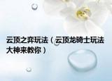 云顶之弈玩法（云顶龙骑士玩法 大神来教你）