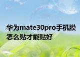 华为mate30pro手机膜怎么贴才能贴好