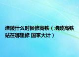 涪陵什么时候修高铁（涪陵高铁站在哪里修 国家大计）