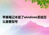 苹果笔记本装了windows系统怎么查看型号