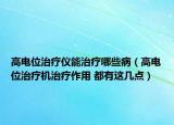 高电位治疗仪能治疗哪些病（高电位治疗机治疗作用 都有这几点）
