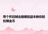 带个怀旧贼去刷哪些副本教你轻松赚金币