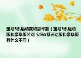 宝马5系运动款和豪华款（宝马5系运动版和豪华版区别 宝马5系运动版和豪华版有什么不同）