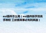 eui插件怎么用（eui插件新手到高手教程 工欲善其事必先利其器）