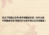 关注了微信公众号,看不到推送文章（为什么收不到推送文章 微信为什么收不到公众文章推送）