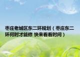 枣庄老城区东二环规划（枣庄东二环何时才能修 快来看看时间）