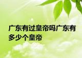 广东有过皇帝吗广东有多少个皇帝
