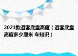 2021款逍客底盘高度（逍客底盘高度多少厘米 车知识）