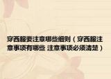 穿西服要注意哪些细则（穿西服注意事项有哪些 注意事项必须清楚）