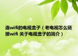 连wifi的电视盒子（老电视怎么链接wifi 关于电视盒子的简介）