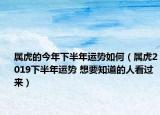 属虎的今年下半年运势如何（属虎2019下半年运势 想要知道的人看过来）