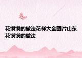 花馍馍的做法花样大全图片山东花馍馍的做法
