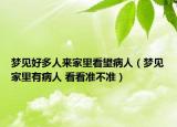 梦见好多人来家里看望病人（梦见家里有病人 看看准不准）