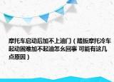 摩托车启动后加不上油门（踏扳摩托冷车起动困难加不起油怎幺回事 可能有这几点原因）