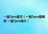 一加7pro官方（一加7pro官网价 一加7pro简介）