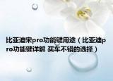 比亚迪宋pro功能键用途（比亚迪pro功能键详解 买车不错的选择）
