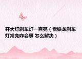 开大灯刹车灯一直亮（雪铁龙刹车灯常亮咋会事 怎么解决）
