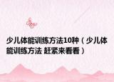 少儿体能训练方法10种（少儿体能训练方法 赶紧来看看）