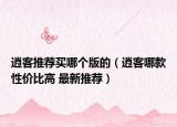 逍客推荐买哪个版的（逍客哪款性价比高 最新推荐）
