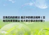 豆角扣肉的做法 最正宗的做法视频（豆角扣肉家常做法 给大家分享这些步骤）
