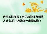 房屋加柱加梁（房子加梁柱有哪些方法 这几个方法你一定要知道）