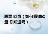 股票 欧盘（如何看懂欧盘 你知道吗）