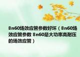 8n60场效应管参数好坏（8n60场效应管参数 8n60是大功率高耐压的场效应管）