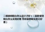 二楼房间阳台怎么设计才好（二层卧室到阳台怎么实用好看 怎样装修既实用又好看）