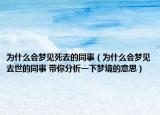 为什么会梦见死去的同事（为什么会梦见去世的同事 带你分析一下梦境的意思）