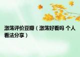 激荡评价豆瓣（激荡好看吗 个人看法分享）