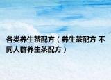 各类养生茶配方（养生茶配方 不同人群养生茶配方）