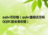 qqbc币价格（qqbc是模式币吗 QQBC的未来价值）