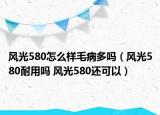 风光580怎么样毛病多吗（风光580耐用吗 风光580还可以）