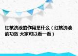 红核洗液的作用是什么（红核洗液的功效 大家可以看一看）