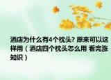 酒店为什么有4个枕头? 原来可以这样用（酒店四个枕头怎么用 看完涨知识）