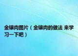 金镶肉图片（金镶肉的做法 来学习一下吧）