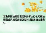 营业执照注销后出现纠纷怎么办公司被注销营业执照后是否仍需对纠纷承担法律责任