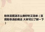 粉条豆腐汤怎么做好吃又简单（豆腐粉条汤的做法 大家可以了解一下）