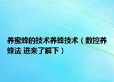 养蜜蜂的技术养蜂技术（数控养蜂法 进来了解下）