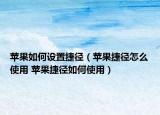苹果如何设置捷径（苹果捷径怎么使用 苹果捷径如何使用）
