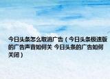 今日头条怎么取消广告（今日头条极速版的广告声音如何关 今日头条的广告如何关闭）