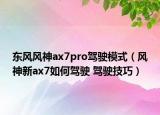 东风风神ax7pro驾驶模式（风神新ax7如何驾驶 驾驶技巧）