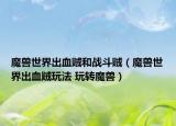 魔兽世界出血贼和战斗贼（魔兽世界出血贼玩法 玩转魔兽）