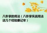八卦掌的用法（八卦掌实战用法 这几个经验要记牢）