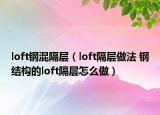 loft钢混隔层（loft隔层做法 钢结构的loft隔层怎么做）