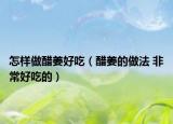 怎样做醋姜好吃（醋姜的做法 非常好吃的）